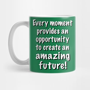 You Can Create an Amazing Future in Every Moment Mug